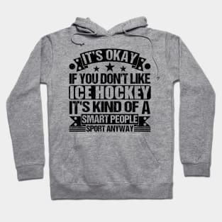 Ice Hockey Lover It's Okay If You Don't Like Ice Hockey It's Kind Of A Smart People Sports Anyway Hoodie